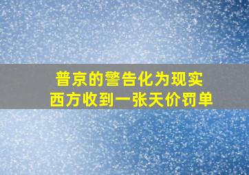 普京的警告化为现实 西方收到一张天价罚单